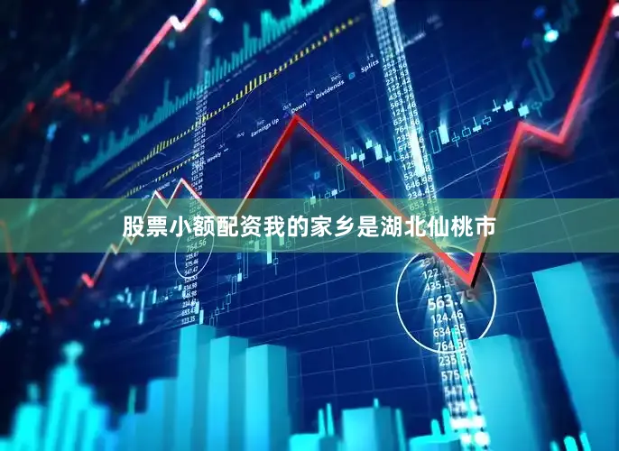 股票小额配资我的家乡是湖北仙桃市