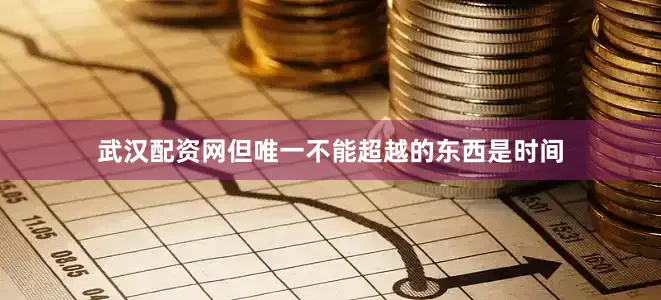 武汉配资网但唯一不能超越的东西是时间