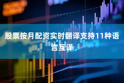 股票按月配资实时翻译支持11种语言互译