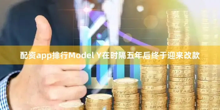 配资app排行Model Y在时隔五年后终于迎来改款
