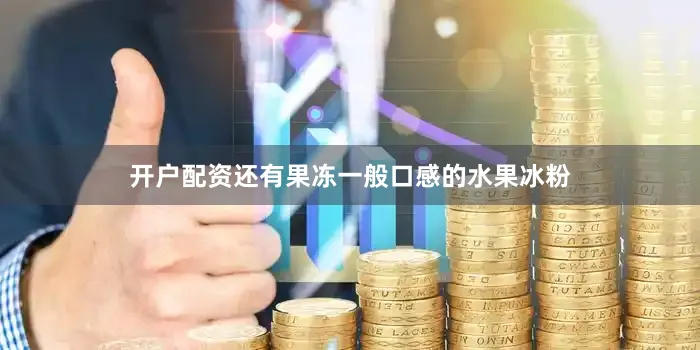 开户配资还有果冻一般口感的水果冰粉