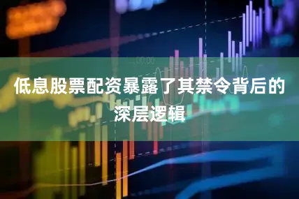 低息股票配资暴露了其禁令背后的深层逻辑