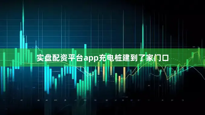 实盘配资平台app充电桩建到了家门口